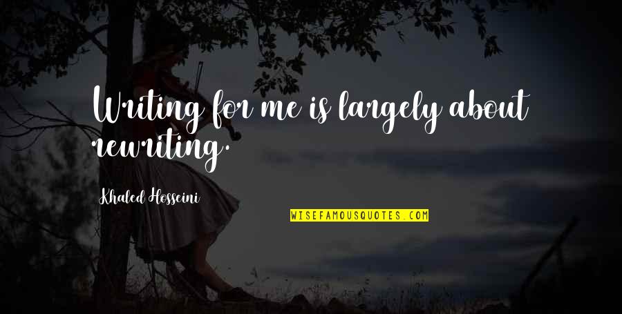 Kleinlein Lake Quotes By Khaled Hosseini: Writing for me is largely about rewriting. Kleinlein Lake Quotes By Khaled Hosseini: Writing for me is largely about rewriting.