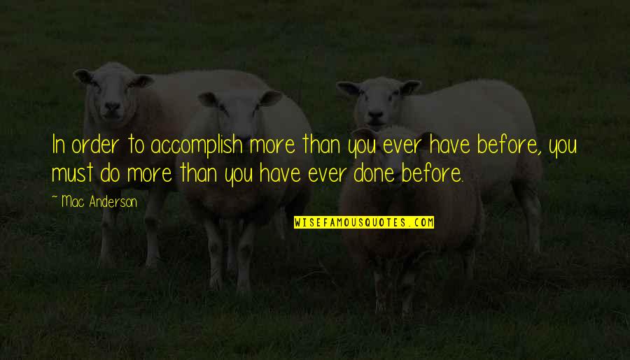 Kleinlein Mill Quotes By Mac Anderson: In order to accomplish more than you ever