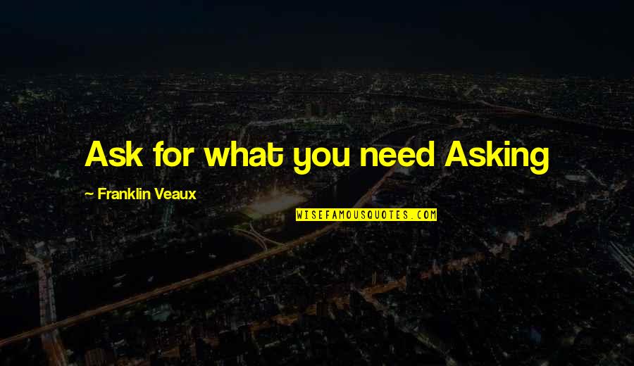 Kleinman Park Quotes By Franklin Veaux: Ask for what you need Asking