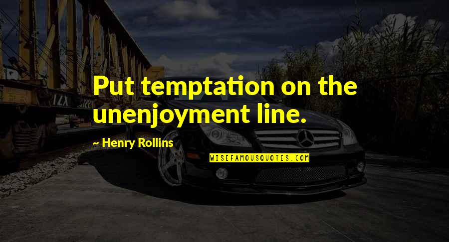 Kleinman Park Quotes By Henry Rollins: Put temptation on the unenjoyment line. Kleinman Park Quotes By Henry Rollins: Put temptation on the unenjoyment line.