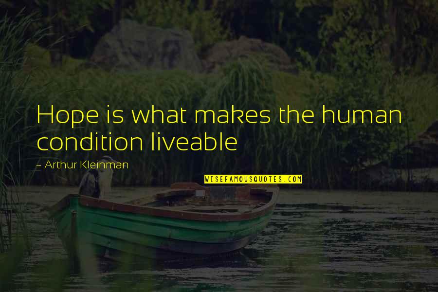 Kleinman's Quotes By Arthur Kleinman: Hope is what makes the human condition liveable