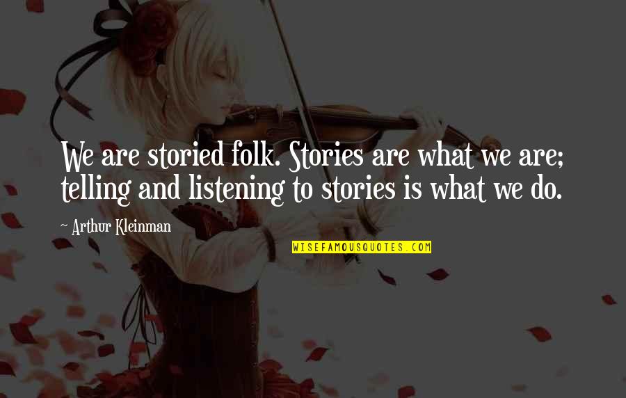 Kleinman's Quotes By Arthur Kleinman: We are storied folk. Stories are what we