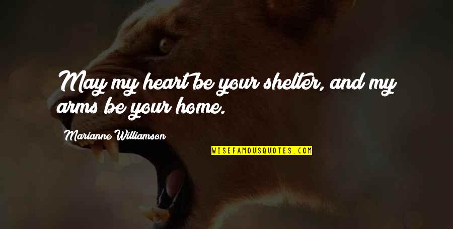 Kleinman's Quotes By Marianne Williamson: May my heart be your shelter, and my