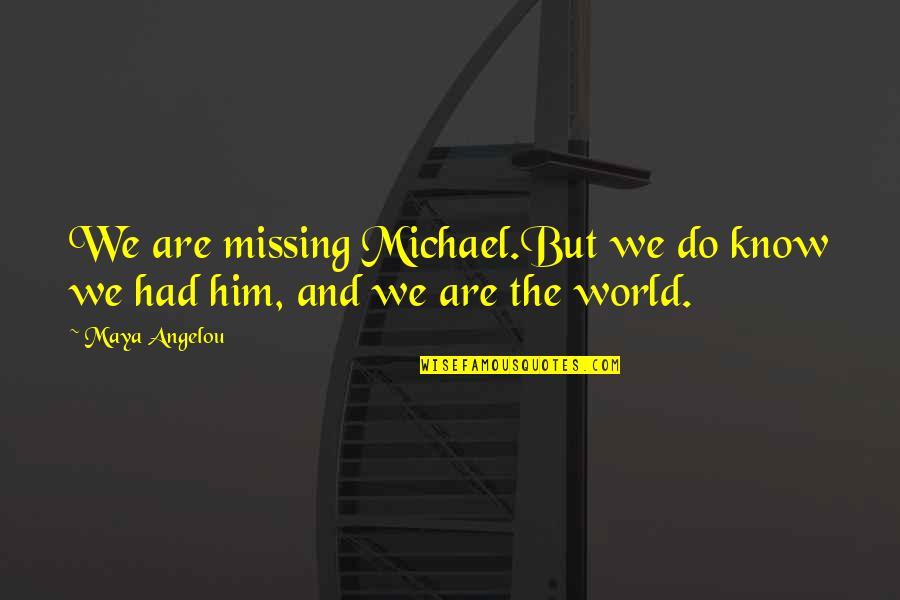 Kleinman's Quotes By Maya Angelou: We are missing Michael.But we do know we