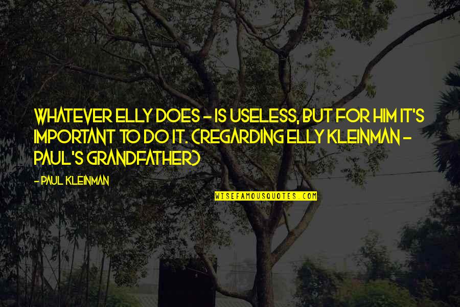 Kleinman's Quotes By Paul Kleinman: Whatever Elly does - is useless, but for