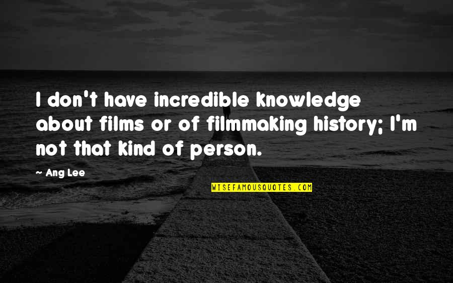 Kleinova Boca Quotes By Ang Lee: I don't have incredible knowledge about films or Kleinova Boca Quotes By Ang Lee: I don't have incredible knowledge about films or