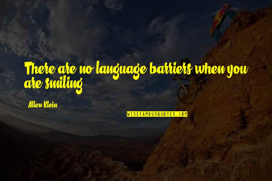 Klein's Quotes By Allen Klein: There are no language barriers when you are Klein's Quotes By Allen Klein: There are no language barriers when you are