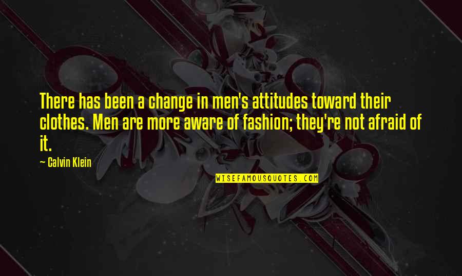 Klein's Quotes By Calvin Klein: There has been a change in men's attitudes Klein's Quotes By Calvin Klein: There has been a change in men's attitudes