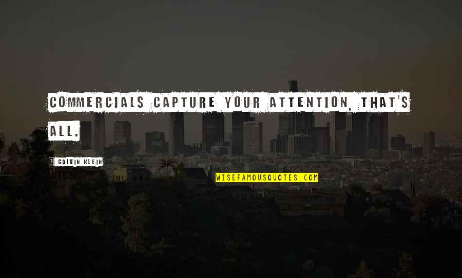 Klein's Quotes By Calvin Klein: Commercials capture your attention, that's all. Klein's Quotes By Calvin Klein: Commercials capture your attention, that's all.
