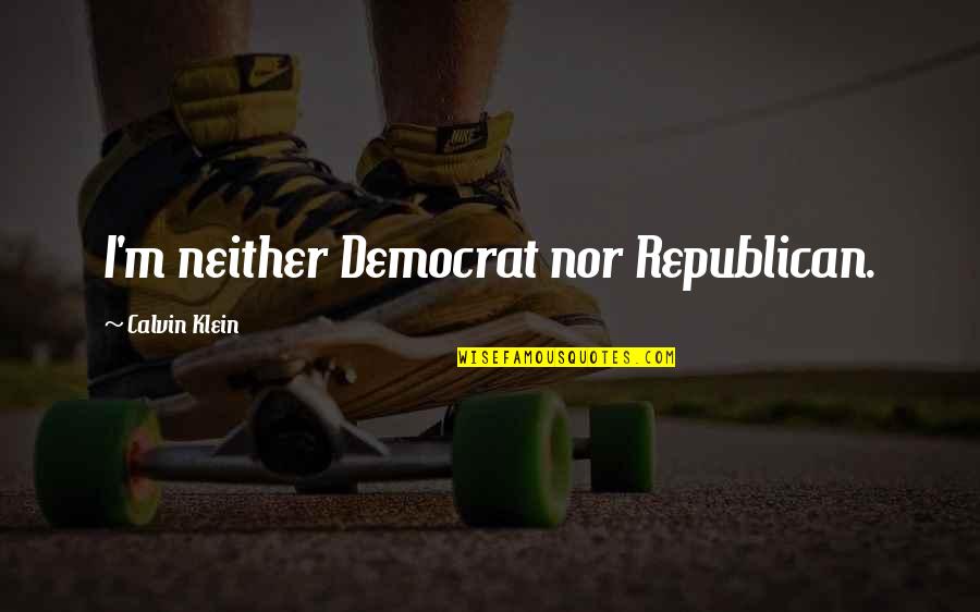 Klein's Quotes By Calvin Klein: I'm neither Democrat nor Republican. Klein's Quotes By Calvin Klein: I'm neither Democrat nor Republican.