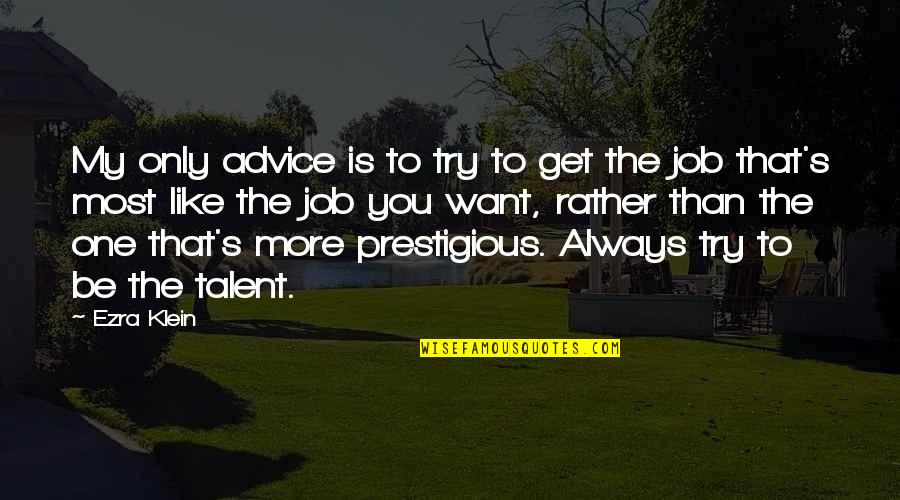 Klein's Quotes By Ezra Klein: My only advice is to try to get Klein's Quotes By Ezra Klein: My only advice is to try to get