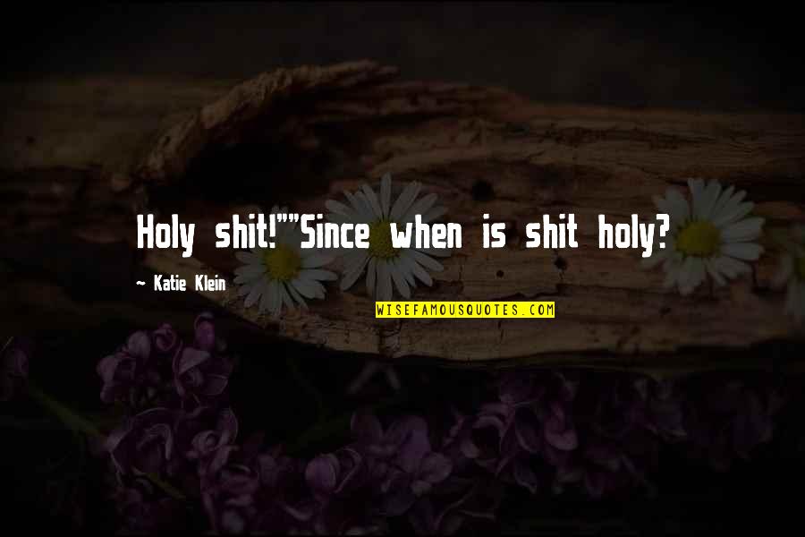 Klein's Quotes By Katie Klein: Holy shit!""Since when is shit holy? Klein's Quotes By Katie Klein: Holy shit!""Since when is shit holy?