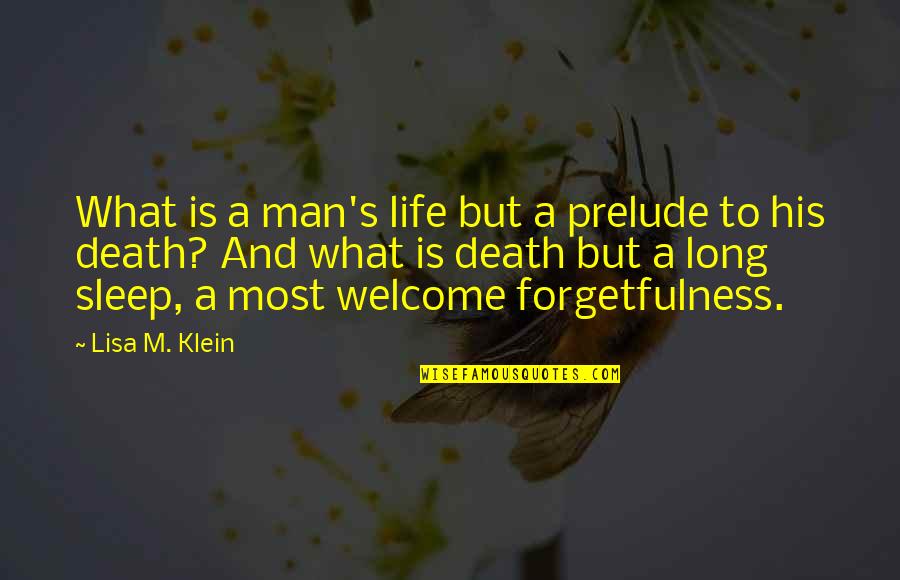 Klein's Quotes By Lisa M. Klein: What is a man's life but a prelude Klein's Quotes By Lisa M. Klein: What is a man's life but a prelude