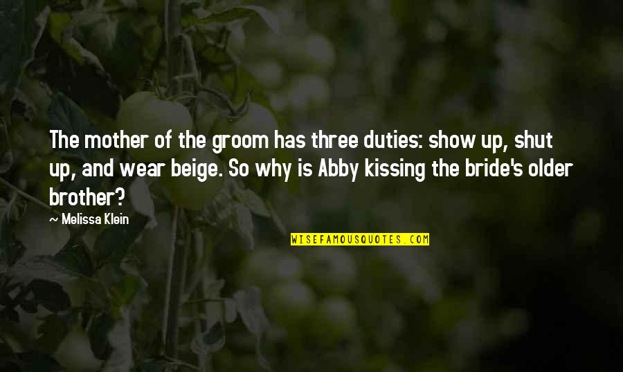 Klein's Quotes By Melissa Klein: The mother of the groom has three duties: Klein's Quotes By Melissa Klein: The mother of the groom has three duties: