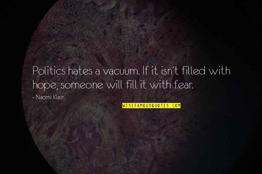 Klein's Quotes By Naomi Klein: Politics hates a vacuum. If it isn't filled Klein's Quotes By Naomi Klein: Politics hates a vacuum. If it isn't filled