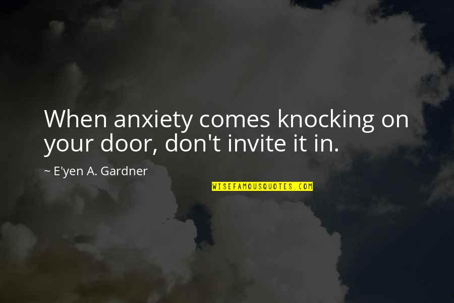 Kleinsasser Jersey Quotes By E'yen A. Gardner: When anxiety comes knocking on your door, don't