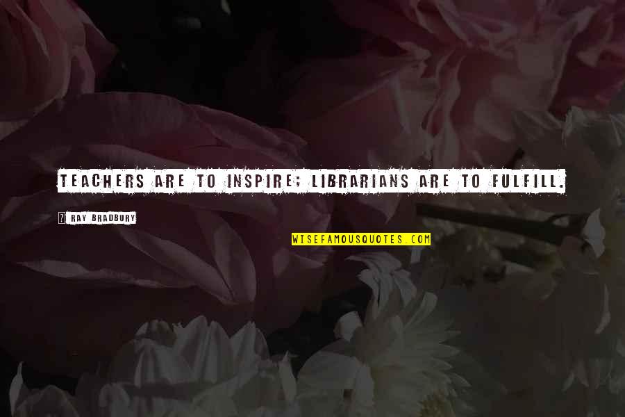 Kleinsinger Highlights Quotes By Ray Bradbury: Teachers are to inspire; librarians are to fulfill. Kleinsinger Highlights Quotes By Ray Bradbury: Teachers are to inspire; librarians are to fulfill.