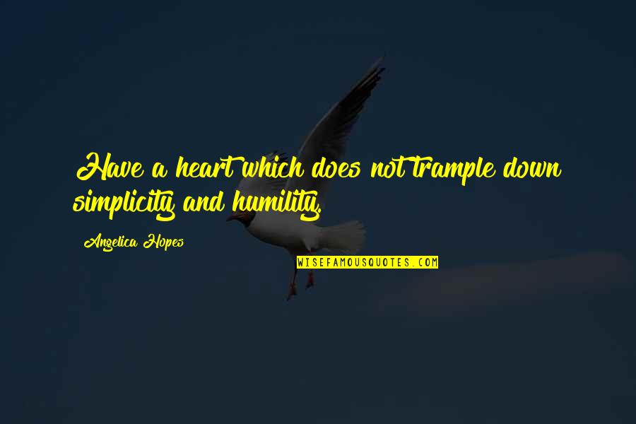 Kleinsmith Quotes By Angelica Hopes: Have a heart which does not trample down