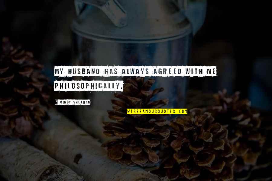 Kleinsmith Sentence Quotes By Cindy Sheehan: My husband has always agreed with me philosophically. Kleinsmith Sentence Quotes By Cindy Sheehan: My husband has always agreed with me philosophically.