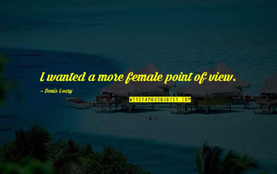 Kleinsmith Stairs Quotes By Denis Leary: I wanted a more female point of view. Kleinsmith Stairs Quotes By Denis Leary: I wanted a more female point of view.