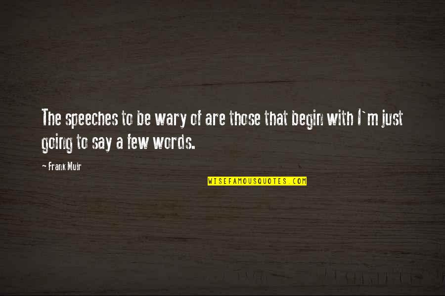 Kleinsorge Iris Quotes By Frank Muir: The speeches to be wary of are those