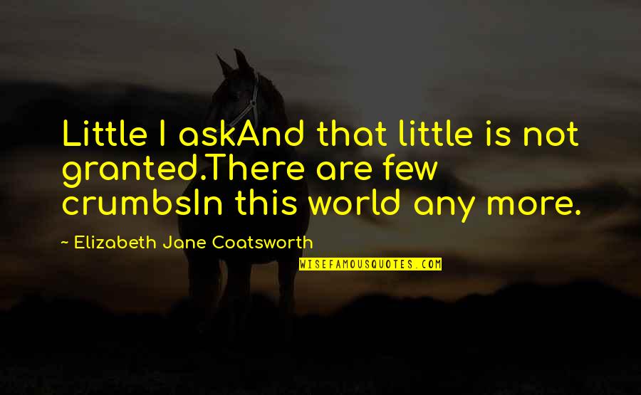 Kleinsorge Mine Quotes By Elizabeth Jane Coatsworth: Little I askAnd that little is not granted.There
