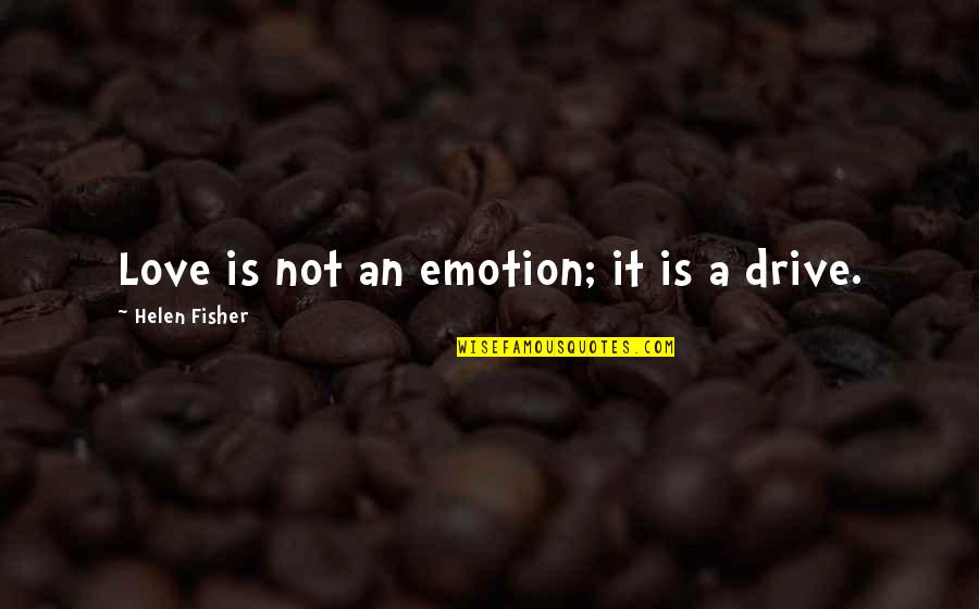 Kleinste Gemeenschappelijke Quotes By Helen Fisher: Love is not an emotion; it is a Kleinste Gemeenschappelijke Quotes By Helen Fisher: Love is not an emotion; it is a