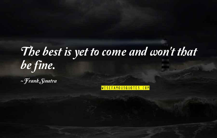 Kleinstein Syndrome Quotes By Frank Sinatra: The best is yet to come and won't