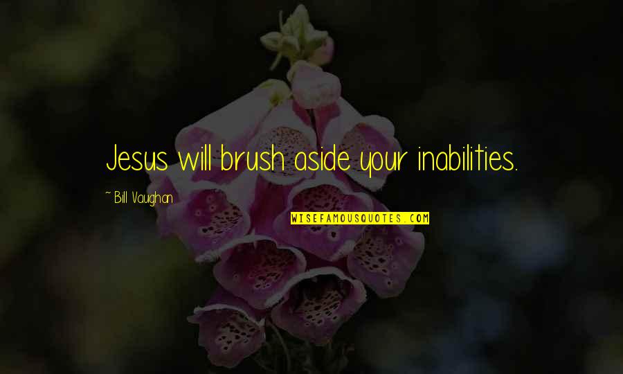 Kleinstemotte Quotes By Bill Vaughan: Jesus will brush aside your inabilities.