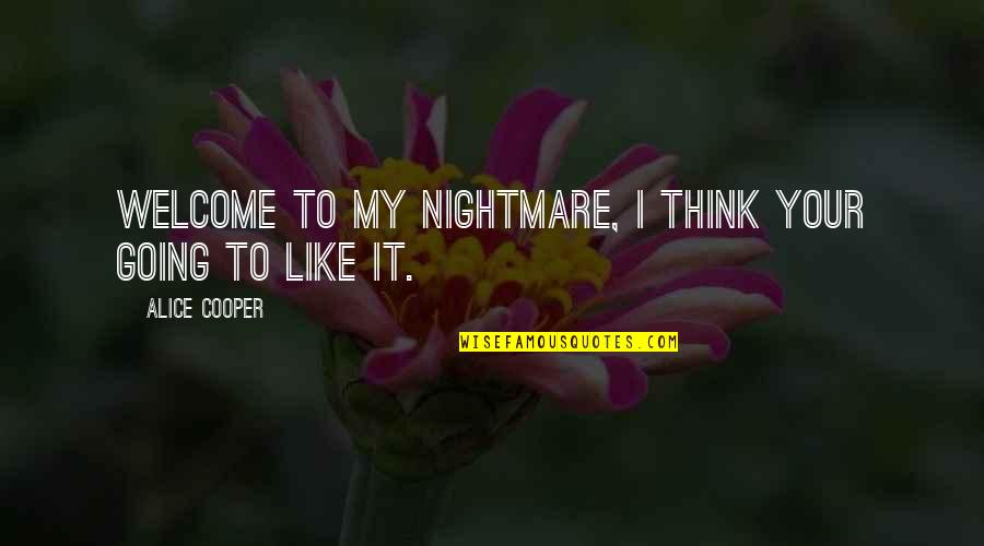 Kleinster Quotes By Alice Cooper: Welcome to my nightmare, I think your going Kleinster Quotes By Alice Cooper: Welcome to my nightmare, I think your going