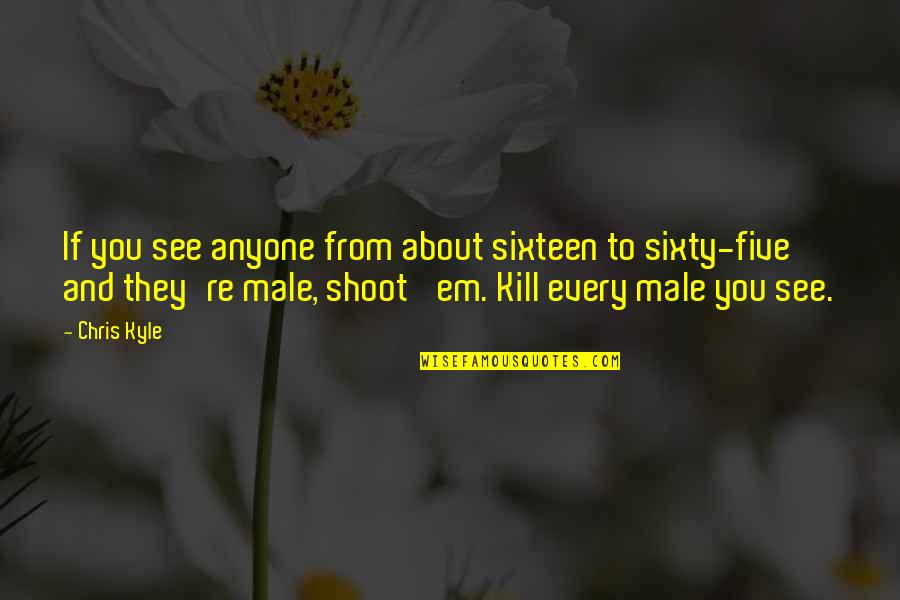 Kleinster Quotes By Chris Kyle: If you see anyone from about sixteen to Kleinster Quotes By Chris Kyle: If you see anyone from about sixteen to