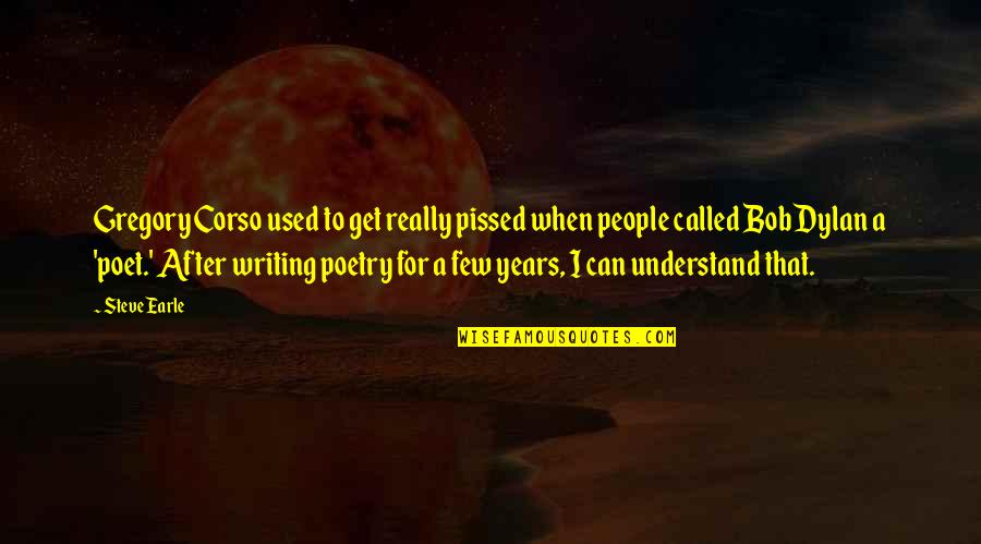 Kleinster Quotes By Steve Earle: Gregory Corso used to get really pissed when Kleinster Quotes By Steve Earle: Gregory Corso used to get really pissed when