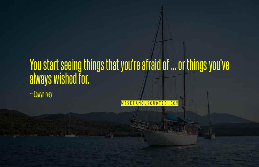 Kleinstes Quotes By Eowyn Ivey: You start seeing things that you're afraid of