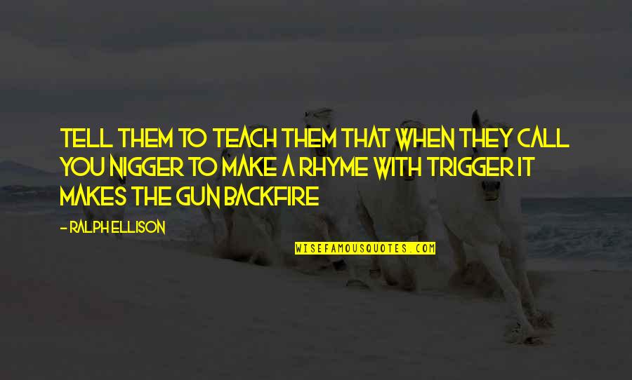 Kleintjeshop Quotes By Ralph Ellison: Tell them to teach them that when they Kleintjeshop Quotes By Ralph Ellison: Tell them to teach them that when they
