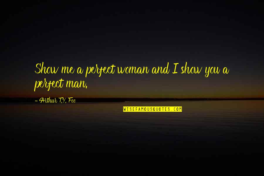 Kleintop Construction Quotes By Arthur T.Y. Foo: Show me a perfect woman and I show Kleintop Construction Quotes By Arthur T.Y. Foo: Show me a perfect woman and I show