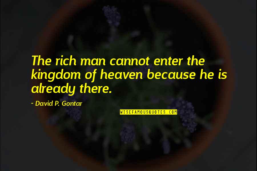 Kleintop Dairy Quotes By David P. Gontar: The rich man cannot enter the kingdom of