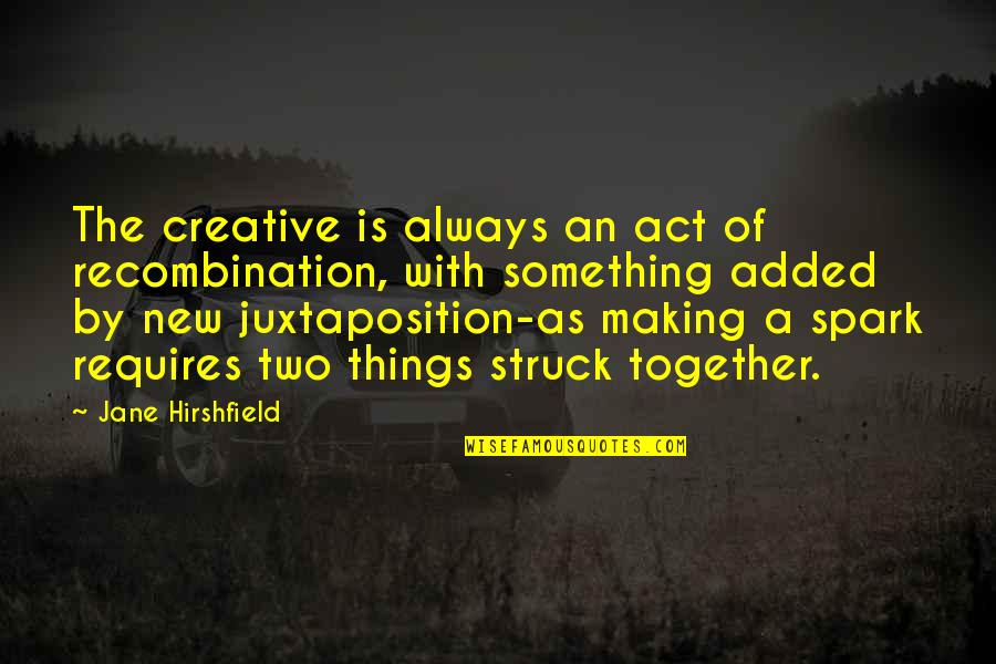 Kleintop Dairy Quotes By Jane Hirshfield: The creative is always an act of recombination, Kleintop Dairy Quotes By Jane Hirshfield: The creative is always an act of recombination,