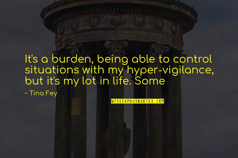 Kleiser Enterprises Quotes By Tina Fey: It's a burden, being able to control situations Kleiser Enterprises Quotes By Tina Fey: It's a burden, being able to control situations