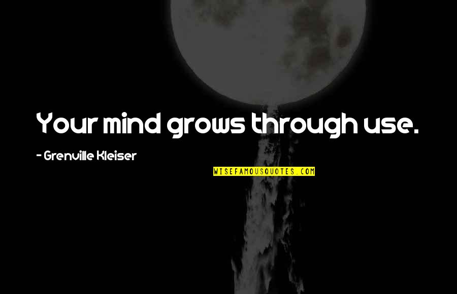 Kleiser Quotes By Grenville Kleiser: Your mind grows through use.