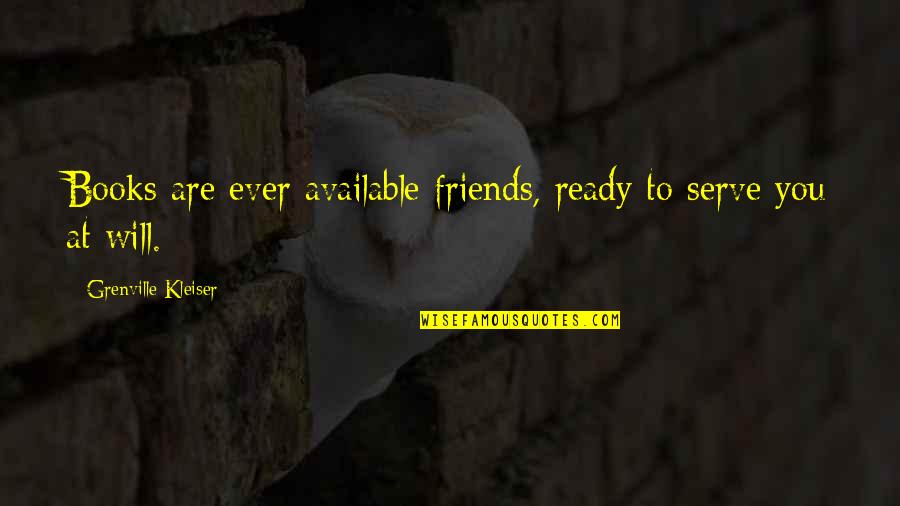 Kleiser Quotes By Grenville Kleiser: Books are ever available friends, ready to serve