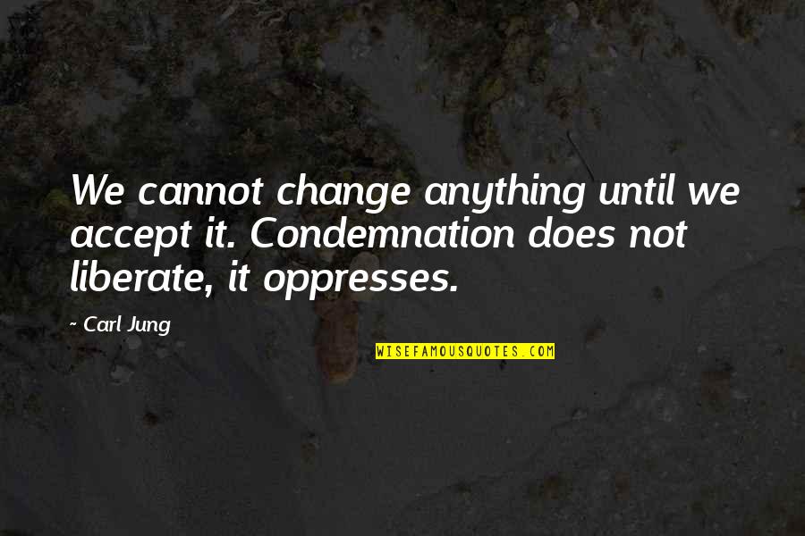 Kleiss Family Tree Quotes By Carl Jung: We cannot change anything until we accept it. Kleiss Family Tree Quotes By Carl Jung: We cannot change anything until we accept it.