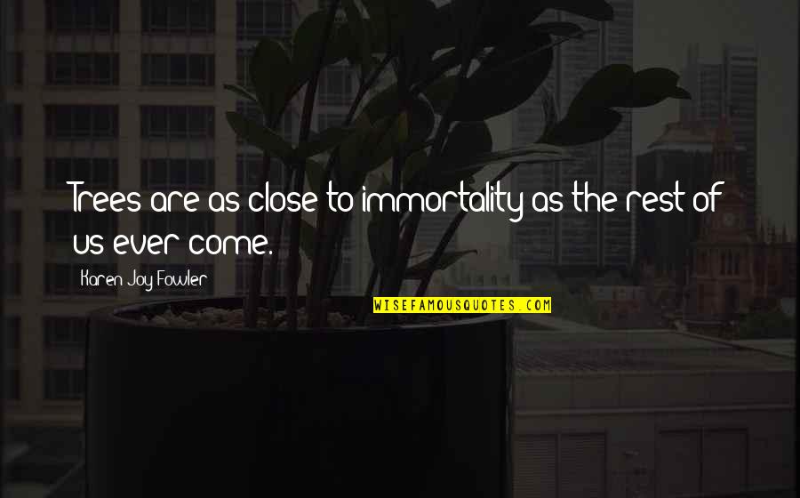 Kleiss Family Tree Quotes By Karen Joy Fowler: Trees are as close to immortality as the Kleiss Family Tree Quotes By Karen Joy Fowler: Trees are as close to immortality as the