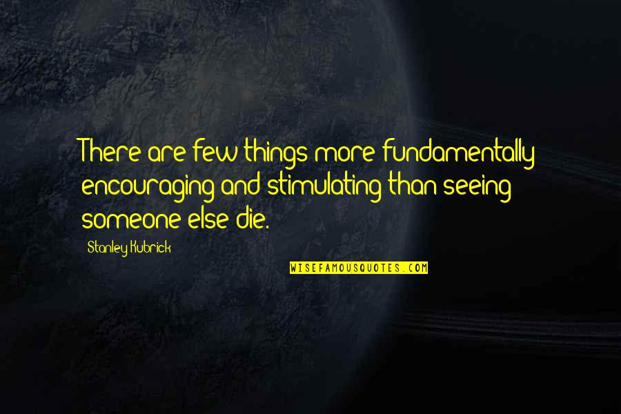 Kleisteen Quotes By Stanley Kubrick: There are few things more fundamentally encouraging and