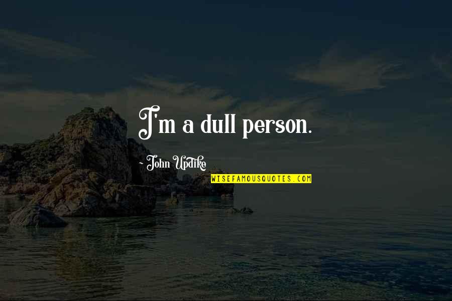 Kleivdal Taksering Quotes By John Updike: I'm a dull person. Kleivdal Taksering Quotes By John Updike: I'm a dull person.