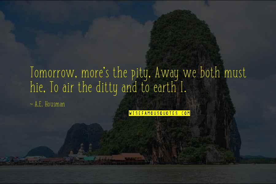 Klejdi Quotes By A.E. Housman: Tomorrow, more's the pity, Away we both must
