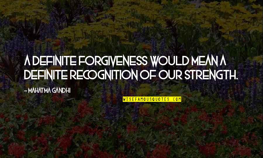 Klejdi Quotes By Mahatma Gandhi: A definite forgiveness would mean a definite recognition