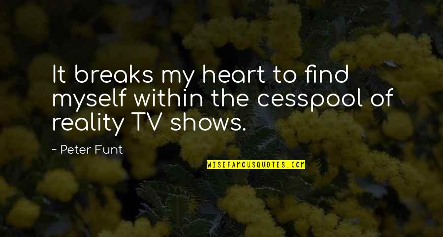 Kleki Quotes By Peter Funt: It breaks my heart to find myself within