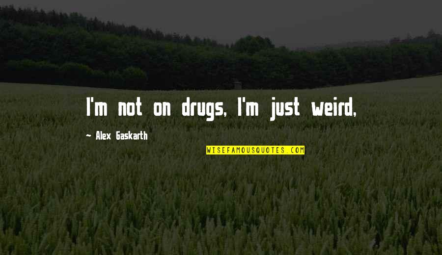 Klekowskii Quotes By Alex Gaskarth: I'm not on drugs, I'm just weird,
