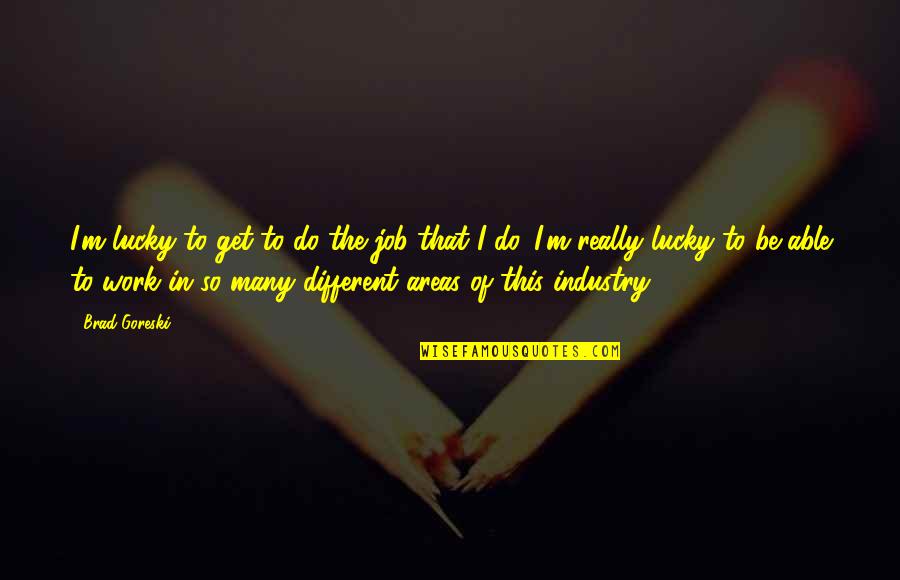 Klembank Quotes By Brad Goreski: I'm lucky to get to do the job Klembank Quotes By Brad Goreski: I'm lucky to get to do the job