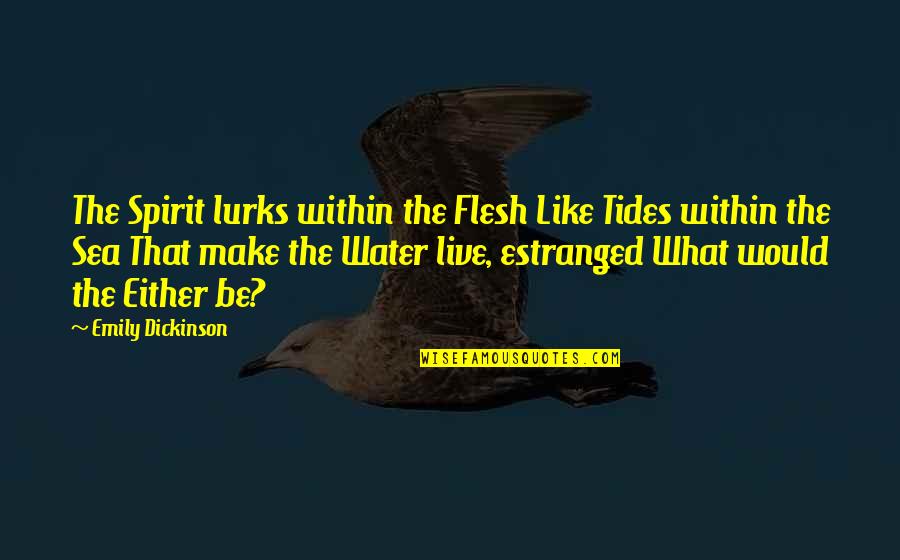 Klemens Franz Quotes By Emily Dickinson: The Spirit lurks within the Flesh Like Tides